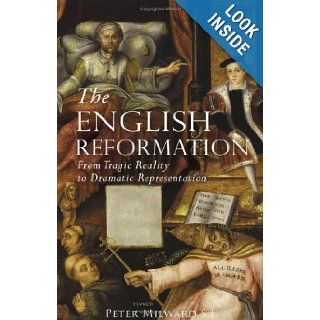 The English Reformation From Tragic Reality to Dramatic Representation Peter S.J. Milward 9781871217711 Books