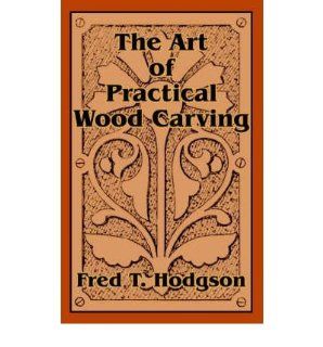 The Art of Practical Wood Carving (Paperback)   Common By (author) Fred T Hodgson 0884958321055 Books