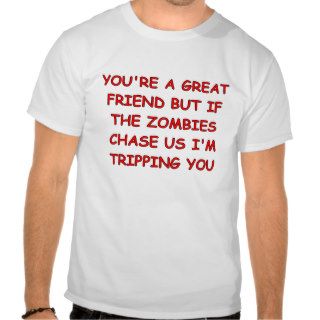 You're a great friend but if the zombies chase us t shirts