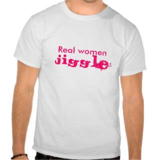 Real women jiggle t shirts
