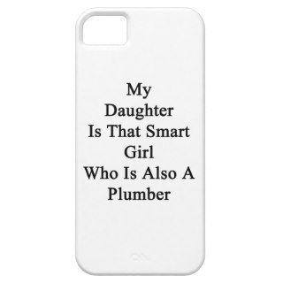 My Daughter Is That Smart Girl Who Is Also A Plumb iPhone 5 Cases
