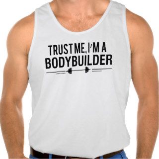 Trust me I'm a BODYBUILDER singlet T Shirts