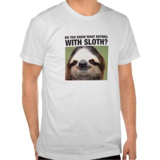 Do You Know What Rhymes with Sloth? T Shirts