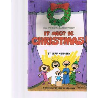 It Must Be Christmas A Musical for Kids of All Ages (GG 2195) Jeff Kennedy, Bill and Gloria Gaither Books