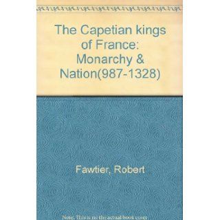 The Capetian Kings of France Monarchy and Nation 987 1328 ROBERT FAWTIER Books