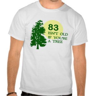83 isn't old if you're a tree tee shirts