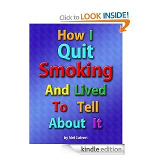 How I Quit Smoking and Lived To Tell About It eBook Mel  Calvert Kindle Store