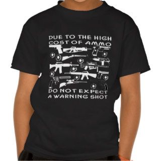 Due To The High Cost Of Ammo No Warning Shot Tee Shirts