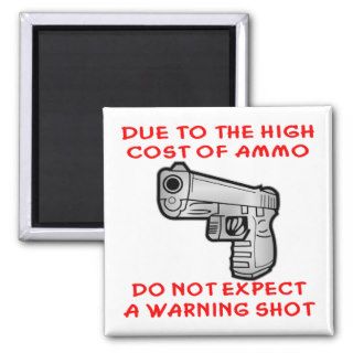 Due To The High Cost Of Ammo No Warning Shot Fridge Magnets