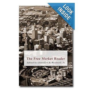 The Free Market Reader Essays in the Economics of Liberty Llewellyn H. Rockwell Jr. Books