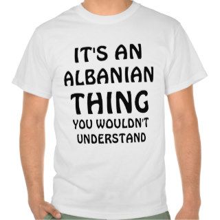 Its an Albanian Thing Tees