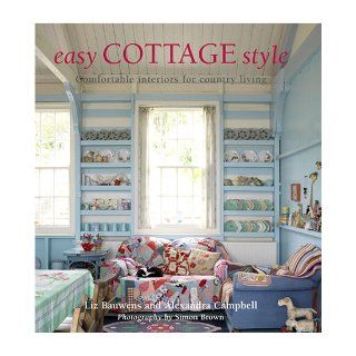 Easy Cottage Style Comfortable Interiors for Country Living Liz Bauwens, Alexandra Campbell, Simon Brown Books