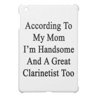 According To My Mom I'm Handsome And A Great Clari Case For The iPad Mini