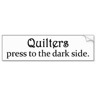Quilters Press to the Dark Side Bumper Stickers