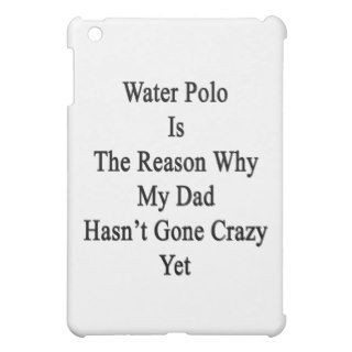 Water Polo Is The Reason Why My Dad Hasn't Gone Cr iPad Mini Cases