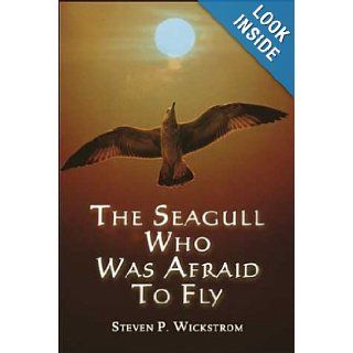 The Seagull Who Was Afraid to Fly Steven P. Wickstrom 9781413718904 Books