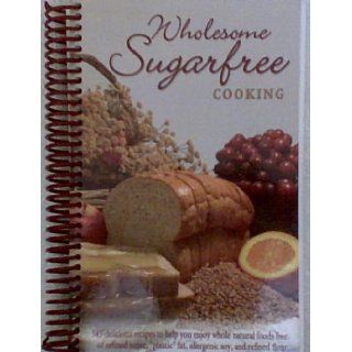 Wholesome Sugarfree Cooking 545 Delicious Recipes to Help You Enjoy Whole Natural Foods Free of Refined Sugar, Plastic Fat, Allergenic Soy and Refined Flour Ray and Malinda Yutzy 9781890050795 Books