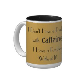 I Don't Have a Problem with Caffeine Mugs