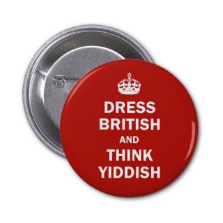Dress British  and  Think Yiddish Buttons