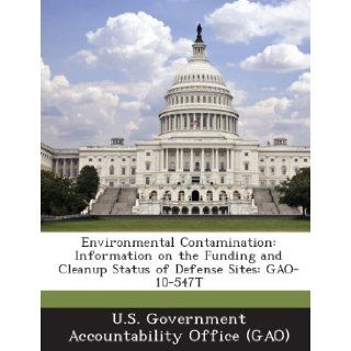 Environmental Contamination Information on the Funding and Cleanup Status of Defense Sites Gao 10 547t U. S. Government Accountability Office ( 9781289054526 Books