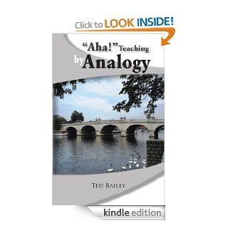 "Aha" Teaching by Analogy eBook TED BAILEY Kindle Store