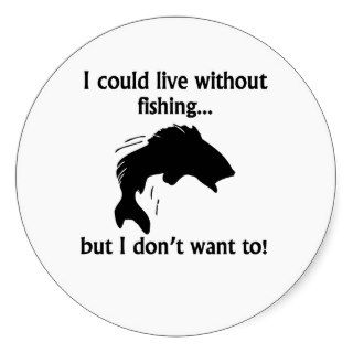 I Could Live Without Fishing Round Sticker