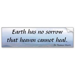 Earth has  no sorrow that heaven cannot heal. bumper sticker