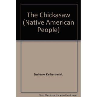 The Chickasaw (Native American People) Katherine M. Doherty, Craig A. Doherty 9780866255318 Books