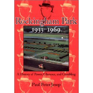 Rockingham Park, 1933 1969 A History of Power, Glamor, and Gambling Paul Peter Jesep 9780914339717 Books