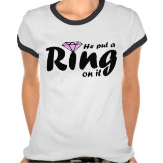 He Put a Ring on it   for the Bride to be T shirt