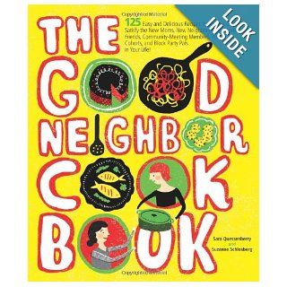 The Good Neighbor Cookbook 125 Easy and Delicious Recipes to Surprise and Satisfy the New Moms, New Neighbors, Recuperating Friends,Cohorts and Block Party Pals in Your Life Suzanne Schlosberg, Sara Quessenberry Books