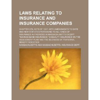Laws relating to insurance and insurance companies; Chapter 576, acts of 1907, with amendments to date and new statutes pertaining to all kinds of"savings bank insurance, " casualty insurance Massachusetts 9781231118764 Books