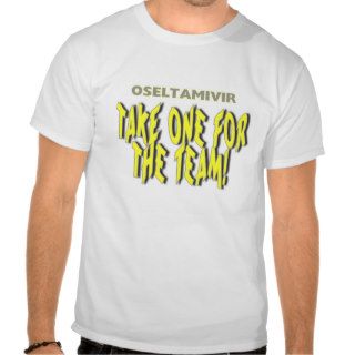 H5N1 Oseltamivir (Tamiflu) Take One For The Team Tee Shirts
