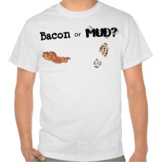 Bacon or Mud Shirts