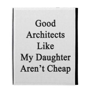 Good Architects Like My Daughter Aren't Cheap iPad Folio Cases
