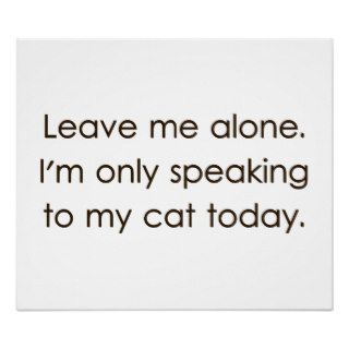 Leave Me Alone I'm Only Speaking To My Cat Today Poster