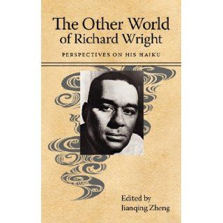 The Other World of Richard Wright Perspectives on His Haiku (Margaret Walker Alexander Series in African American Studies) Jianqing Zheng 9781617030222 Books