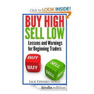 Buy High Sell Low   Lessons and Warnings for Beginning Traders eBook Jack Edward Heald Kindle Store