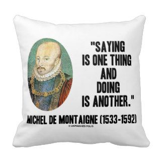 Michel de Montaigne Saying One Thing Doing Another Throw Pillows