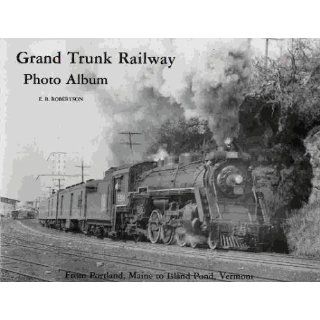Grand Trunk Railway Photo Album From Portland, Maine to Island Pond, Vermont Edwin B Robertson Books