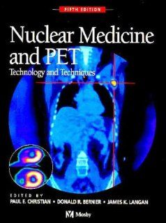 Nuclear Medicine and PET Technology and Techniques, 5e (9780323019644) Paul E. Christian BS  CNMT  PET  FSNMTS, Donald R. Bernier CNMT, James K. Langan Books