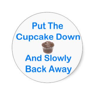 Put The Cupcake Down And Slowly Back Away Round Stickers