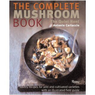 The Complete Mushroom Book The Quiet Hunt Antonio Carluccio 9780847825561 Books