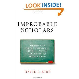 Improbable Scholars The Rebirth of a Great American School System and a Strategy for America's Schools David L. Kirp 9780199987498 Books