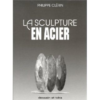 La sculpture en acier (French Edition) Philippe Clerin 9782249279416 Books
