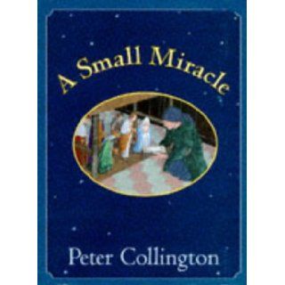 A Small Miracle Peter Collington 9780224046718 Books