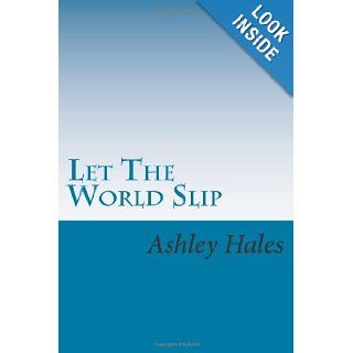 Let The World Slip Ashley Hales 9781477548080 Books