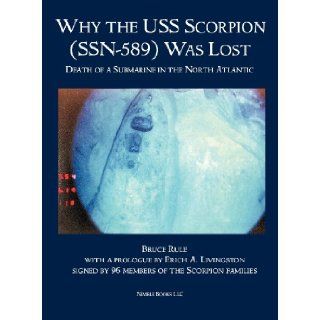 Why the USS Scorpion (SSN 589) Was Lost The Death of a Submarine in the North Atlantic Bruce Rule, Erich A. Livingston 9781608881208 Books