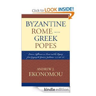 Byzantine Rome and the Greek Popes Eastern Influences on Rome and the Papacy from Gregory the Great to Zacharias, A.D. 590 752 (Roman Studies Interdisciplinary Approaches) eBook Andrew J. Ekonomou Kindle Store