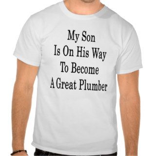 My Son Is On His Way To Become A Great Plumber Tshirts